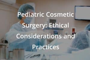 Pediatric Cosmetic Surgery: Ethical Considerations and Practices