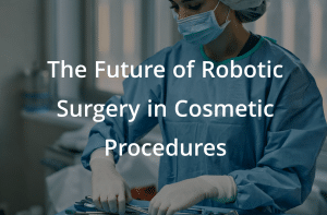 The Future of Robotic Surgery in Cosmetic Procedures