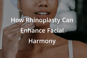 How Rhinoplasty Can Enhance Facial Harmony