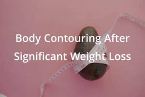 Body Contouring After Significant Weight Loss