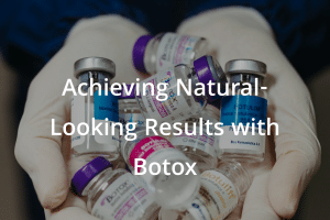 Achieving Natural-Looking Results with Botox